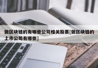 做区块链的有哪些公司相关股票[做区块链的上市公司有哪些]