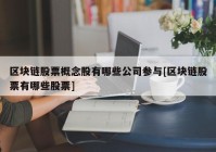 区块链股票概念股有哪些公司参与[区块链股票有哪些股票]