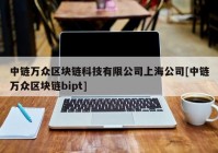 中链万众区块链科技有限公司上海公司[中链万众区块链bipt]