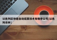 以色列区块链自动结算技术有哪些公司[以色列币种]