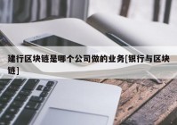 建行区块链是哪个公司做的业务[银行与区块链]