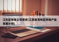 江苏区块链公司现状[江苏省发布区块链产业发展计划]