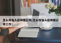 怎么样加入区块链公司[怎么样加入区块链公司工作]