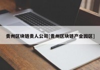 贵州区块链贵人公司[贵州区块链产业园区]