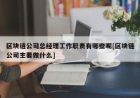 区块链公司总经理工作职责有哪些呢[区块链公司主要做什么]